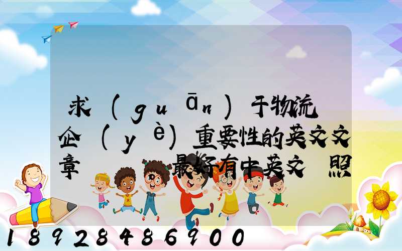 求關(guān)于物流對企業(yè)重要性的英文文章。最好有中英文對照的更好!